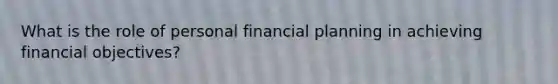 What is the role of personal financial planning in achieving financial objectives?