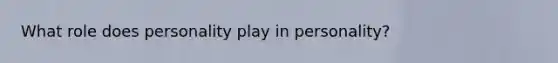 What role does personality play in personality?