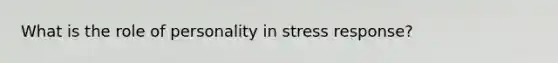 What is the role of personality in stress response?