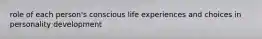 role of each person's conscious life experiences and choices in personality development