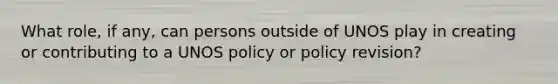 What role, if any, can persons outside of UNOS play in creating or contributing to a UNOS policy or policy revision?