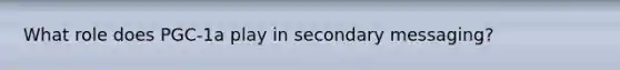 What role does PGC-1a play in secondary messaging?