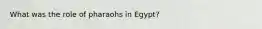 What was the role of pharaohs in Egypt?
