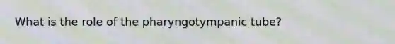 What is the role of the pharyngotympanic tube?