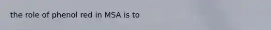 the role of phenol red in MSA is to