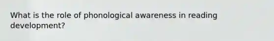 What is the role of phonological awareness in reading development?