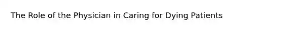 The Role of the Physician in Caring for Dying Patients