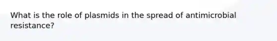 What is the role of plasmids in the spread of antimicrobial resistance?