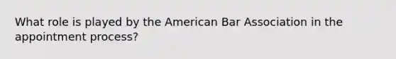 What role is played by the American Bar Association in the appointment process?