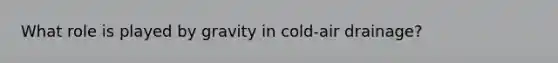 What role is played by gravity in cold-air drainage?