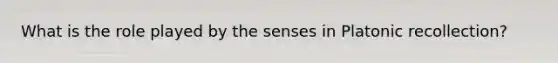 What is the role played by the senses in Platonic recollection?