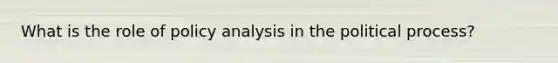 What is the role of policy analysis in the political process?