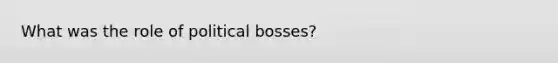 What was the role of political bosses?