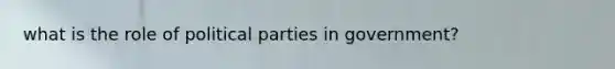 what is the role of political parties in government?