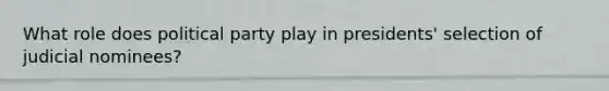 What role does political party play in presidents' selection of judicial nominees?