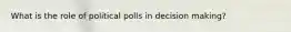 What is the role of political polls in decision making?