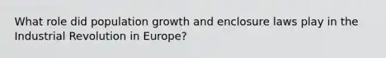 What role did population growth and enclosure laws play in the Industrial Revolution in Europe?