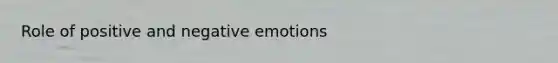 Role of positive and negative emotions