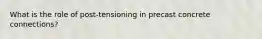 What is the role of post-tensioning in precast concrete connections?