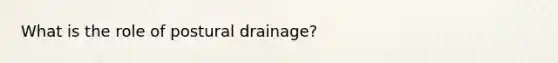 What is the role of postural drainage?