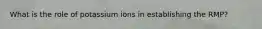 What is the role of potassium ions in establishing the RMP?