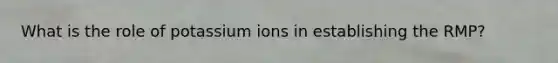 What is the role of potassium ions in establishing the RMP?