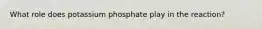 What role does potassium phosphate play in the reaction?