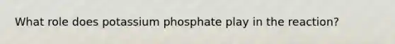 What role does potassium phosphate play in the reaction?