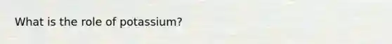 What is the role of potassium?