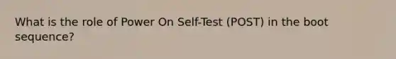 What is the role of Power On Self-Test (POST) in the boot sequence?