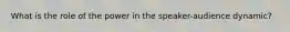 What is the role of the power in the speaker-audience dynamic?