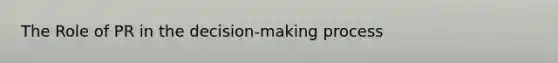 The Role of PR in the decision-making process