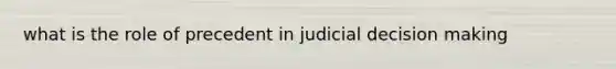 what is the role of precedent in judicial decision making