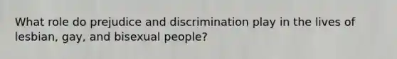 What role do prejudice and discrimination play in the lives of lesbian, gay, and bisexual people?