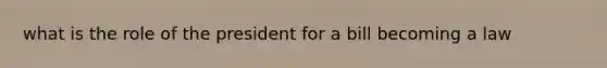 what is the role of the president for a bill becoming a law