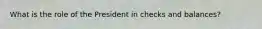 What is the role of the President in checks and balances?