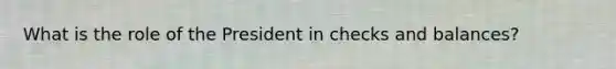 What is the role of the President in checks and balances?