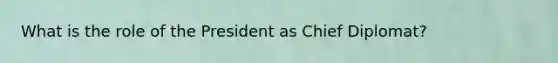 What is the role of the President as Chief Diplomat?