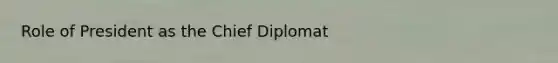 Role of President as the Chief Diplomat