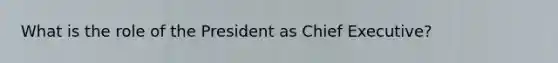 What is the role of the President as Chief Executive?