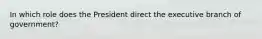 In which role does the President direct the executive branch of government?