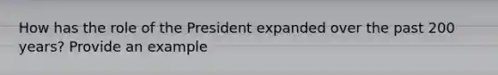 How has the role of the President expanded over the past 200 years? Provide an example