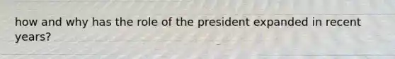 how and why has the role of the president expanded in recent years?