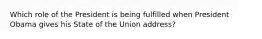 Which role of the President is being fulfilled when President Obama gives his State of the Union address?