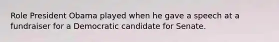 Role President Obama played when he gave a speech at a fundraiser for a Democratic candidate for Senate.