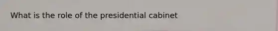 What is the role of the presidential cabinet