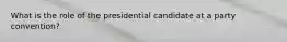 What is the role of the presidential candidate at a party convention?