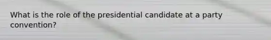 What is the role of the presidential candidate at a party convention?