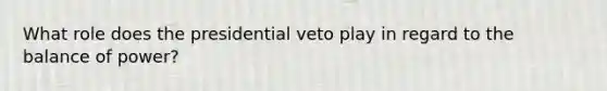 What role does the presidential veto play in regard to the balance of power?