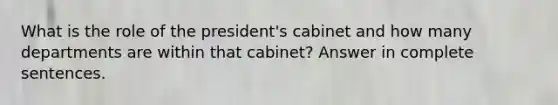 What is the role of the president's cabinet and how many departments are within that cabinet? Answer in complete sentences.